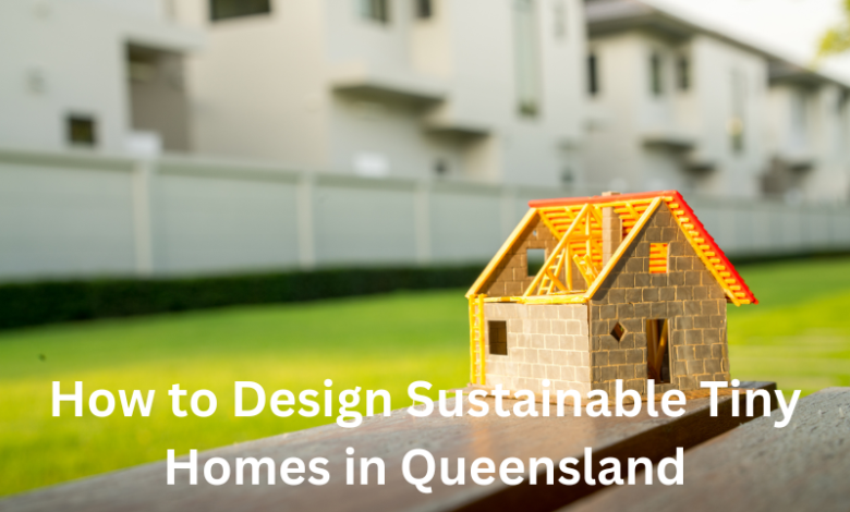 How to Design Sustainable Tiny Homes in Queensland